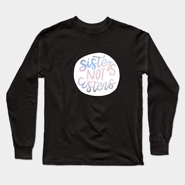 Sisters Not "Cis"-ters Long Sleeve T-Shirt by clarityelise